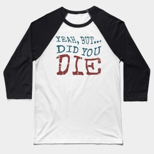 Yeah... But Did You Die? Vintage Gym Motivation Baseball T-Shirt